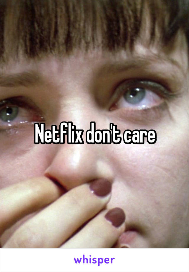 Netflix don't care