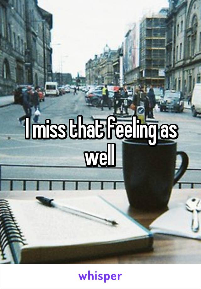 I miss that feeling as well 