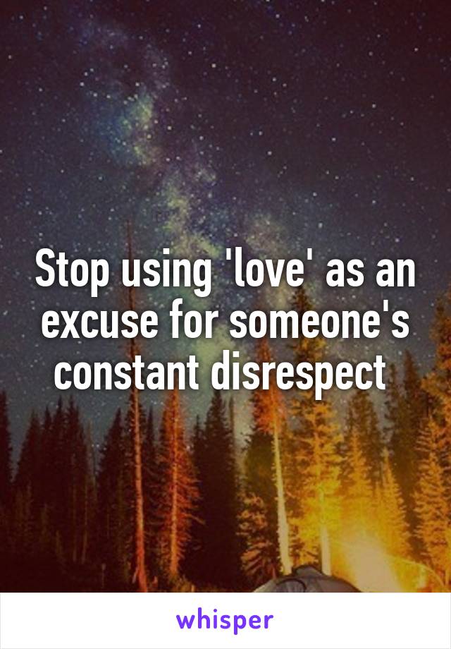 Stop using 'love' as an excuse for someone's constant disrespect 