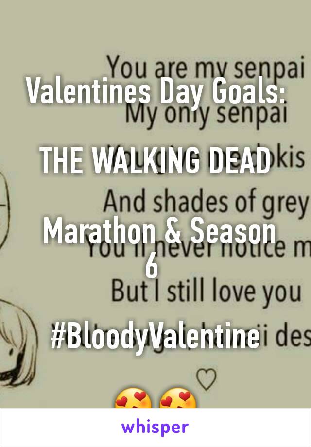 Valentines Day Goals:

THE WALKING DEAD

 Marathon & Season 6 

#BloodyValentine

😍😍
