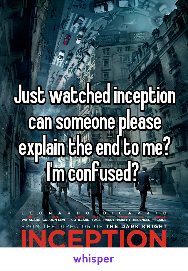 Just watched inception can someone please explain the end to me? I'm confused? 