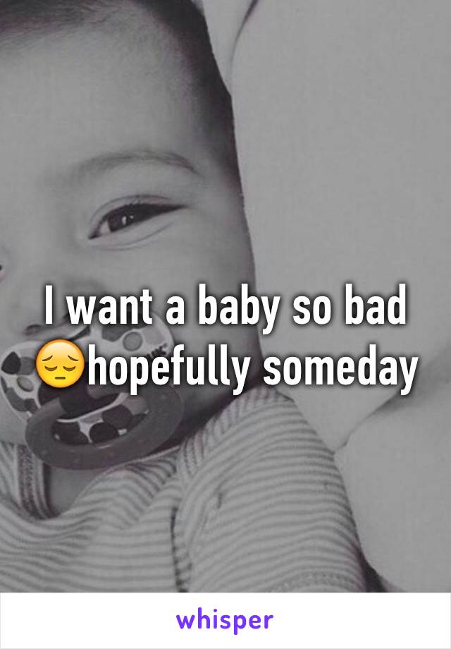 I want a baby so bad 😔hopefully someday