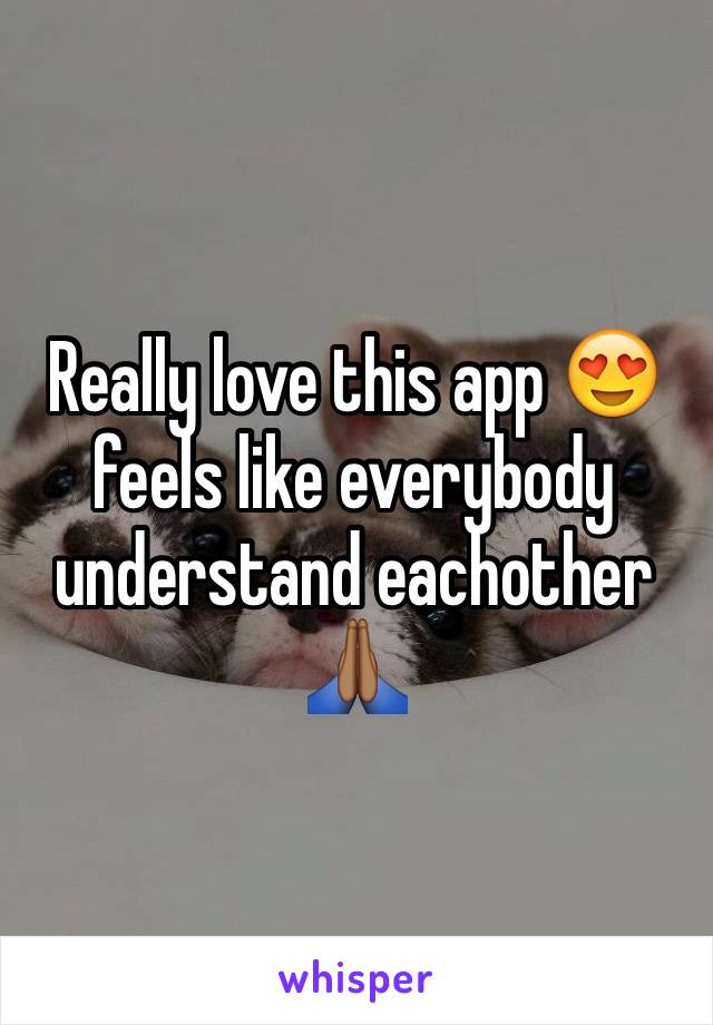 Really love this app 😍  feels like everybody understand eachother 🙏🏾