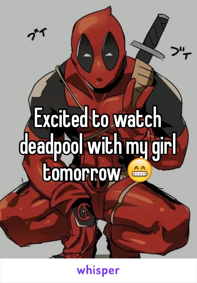 Excited to watch deadpool with my girl tomorrow 😁