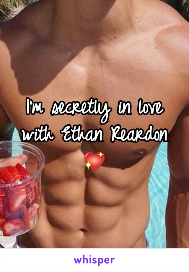 I'm secretly in love with Ethan Reardon 💖