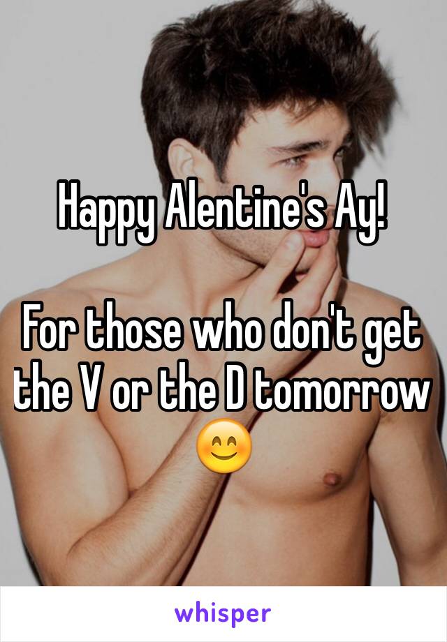 Happy Alentine's Ay!

For those who don't get the V or the D tomorrow 😊