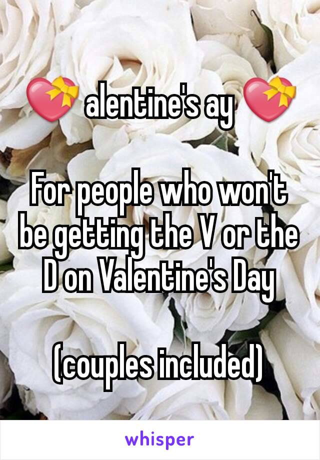 💝 alentine's ay 💝

For people who won't be getting the V or the D on Valentine's Day

(couples included)