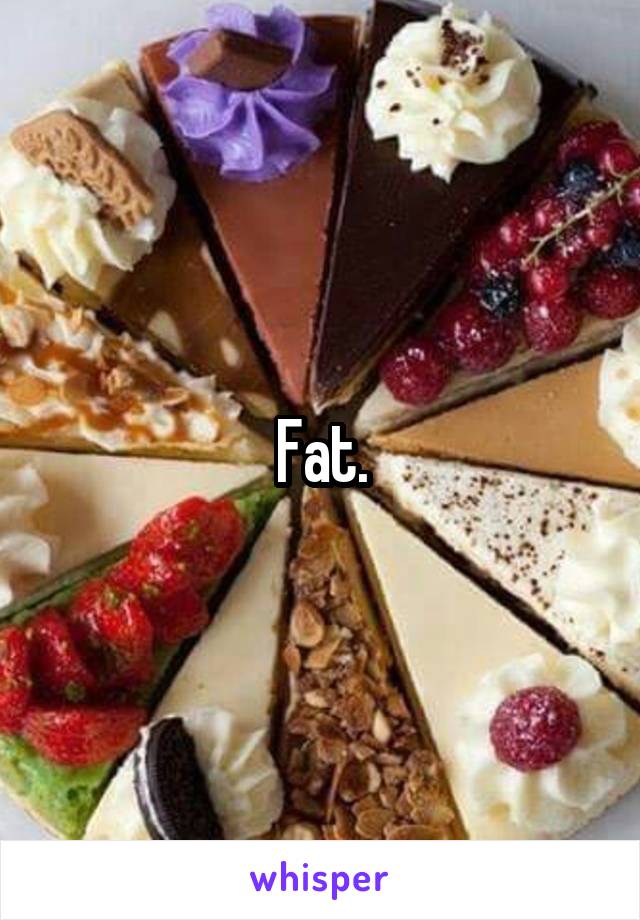 Fat.
