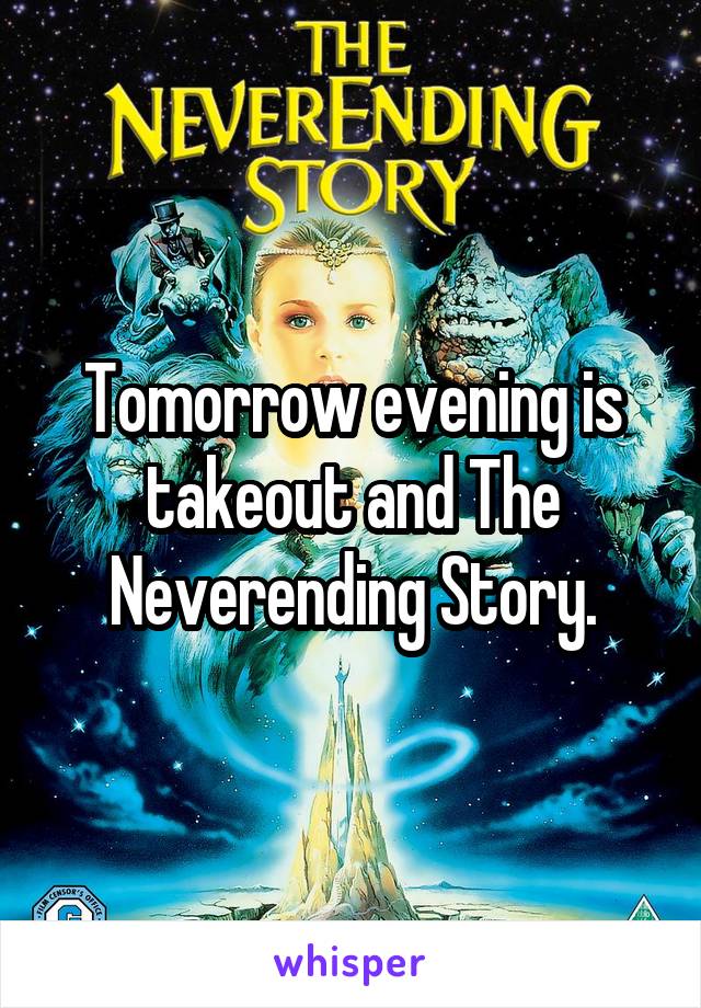 Tomorrow evening is takeout and The Neverending Story.