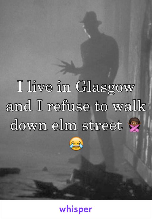 I live in Glasgow and I refuse to walk down elm street 🙅🏾😂