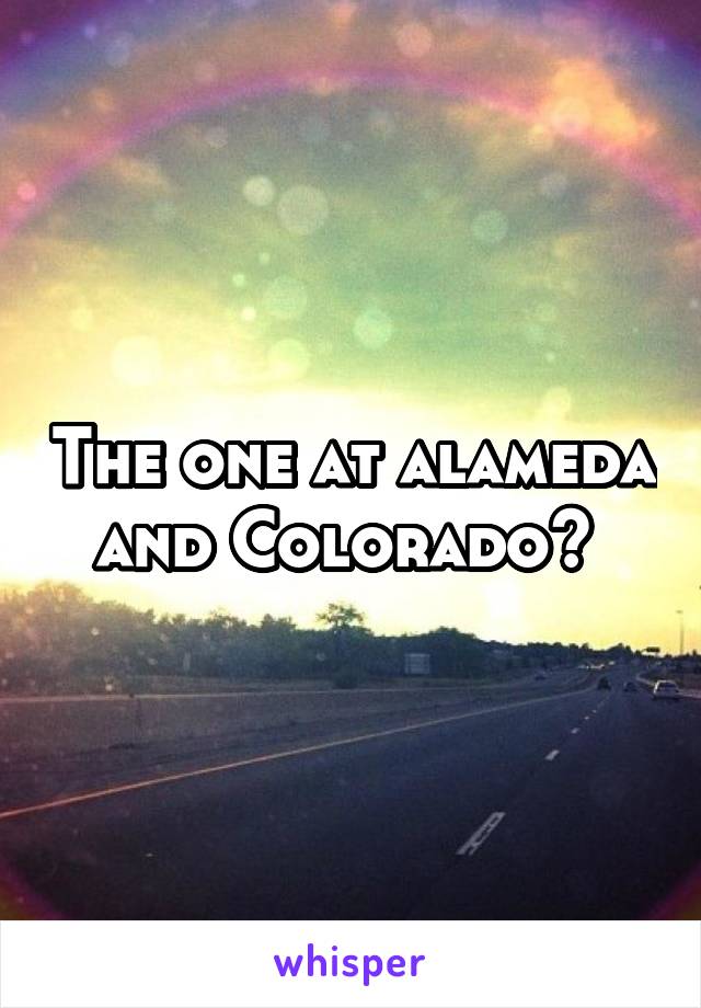 The one at alameda and Colorado? 