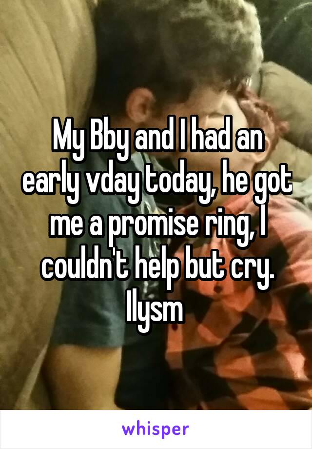 My Bby and I had an early vday today, he got me a promise ring, I couldn't help but cry. Ilysm 