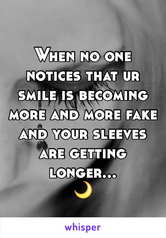When no one notices that ur smile is becoming more and more fake and your sleeves are getting longer...
🌙