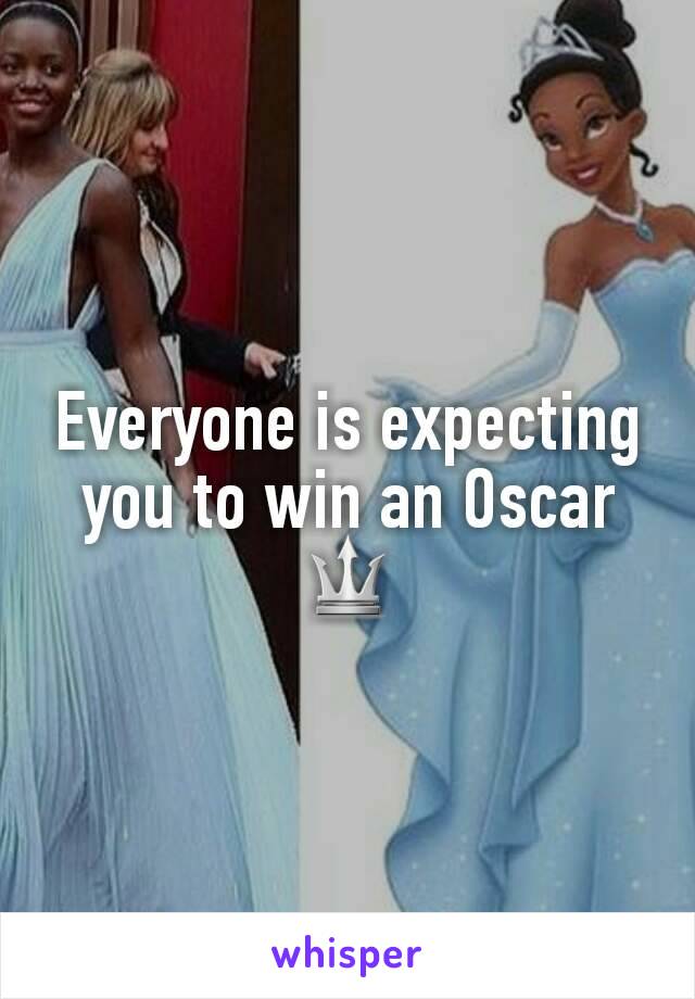 Everyone is expecting you to win an Oscar 🔱