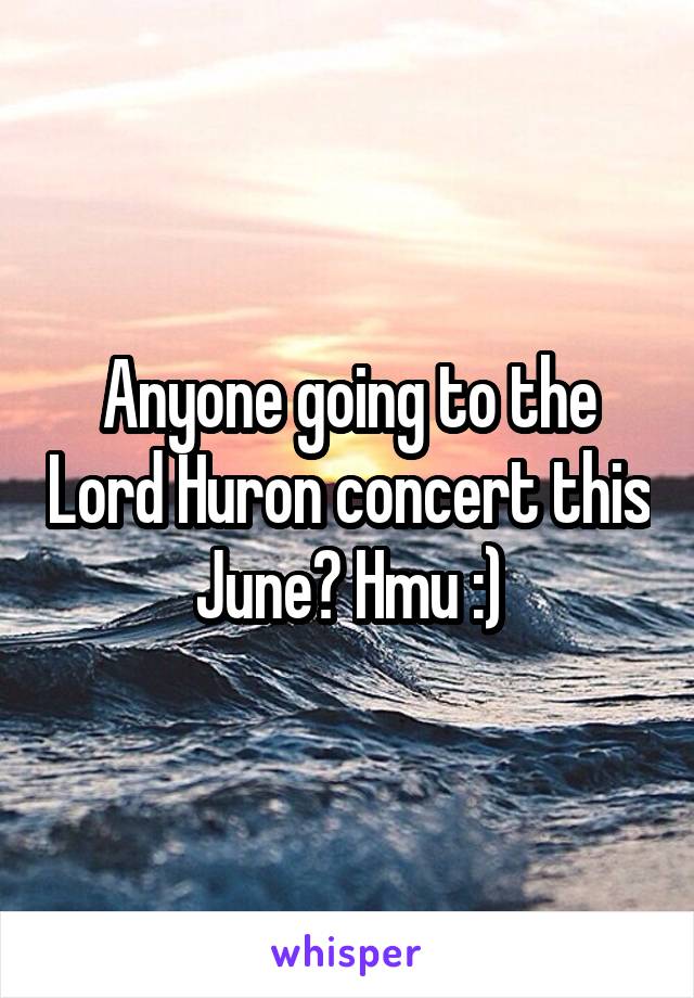 Anyone going to the Lord Huron concert this June? Hmu :)