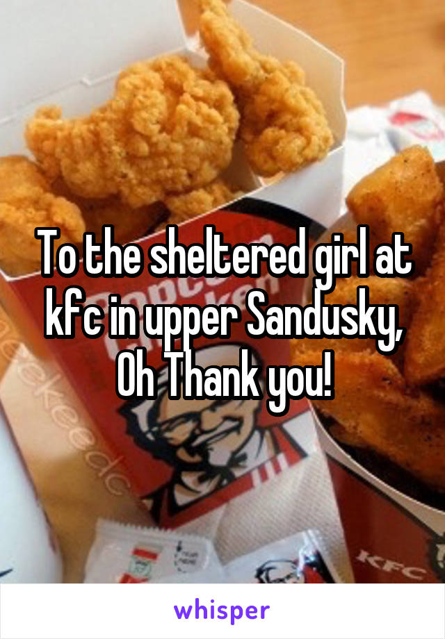 To the sheltered girl at kfc in upper Sandusky, Oh Thank you!