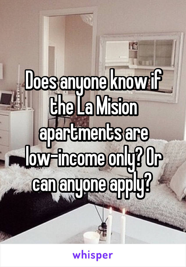 Does anyone know if the La Mision apartments are low-income only? Or can anyone apply? 