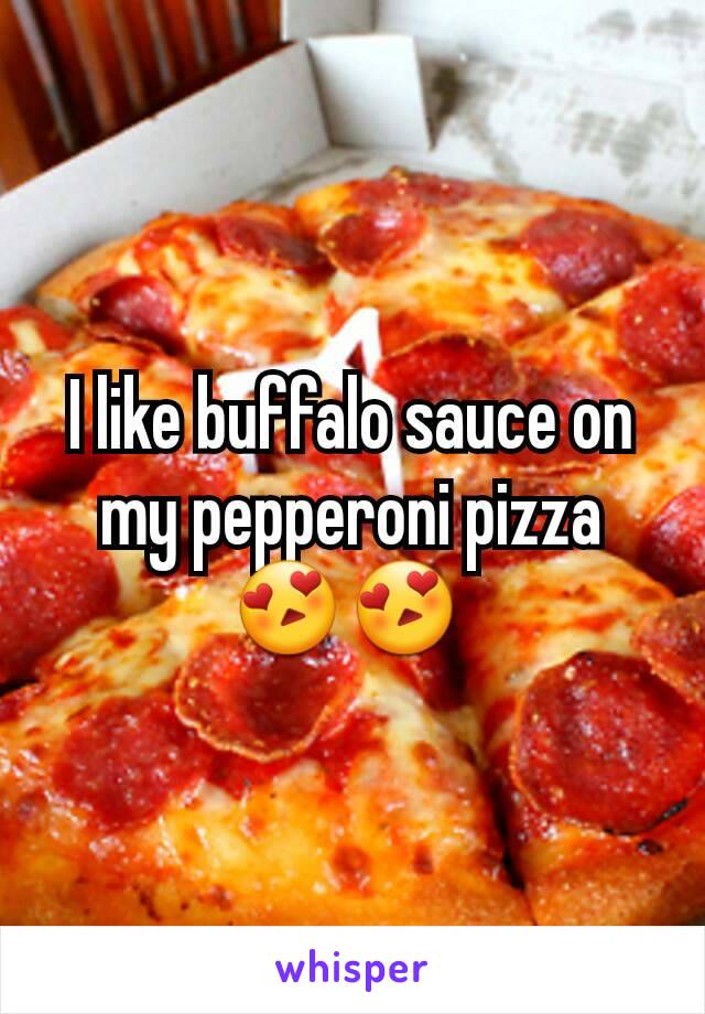 I like buffalo sauce on my pepperoni pizza😍😍 