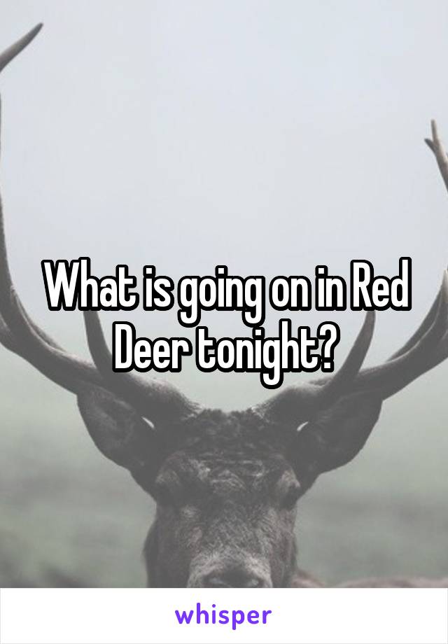 What is going on in Red Deer tonight?