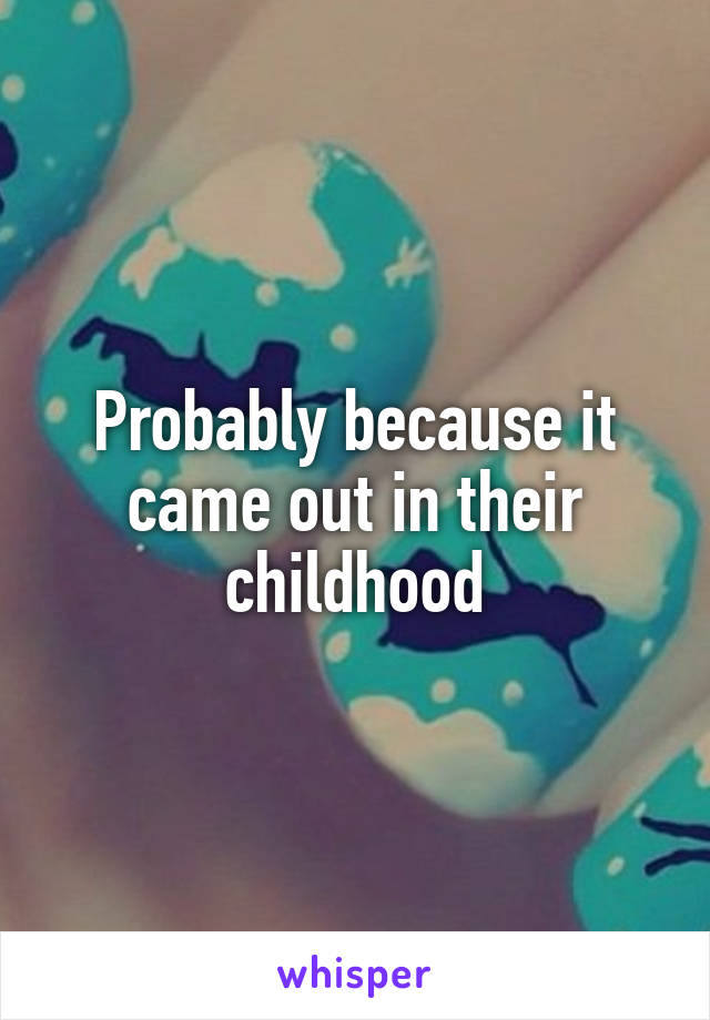 Probably because it came out in their childhood