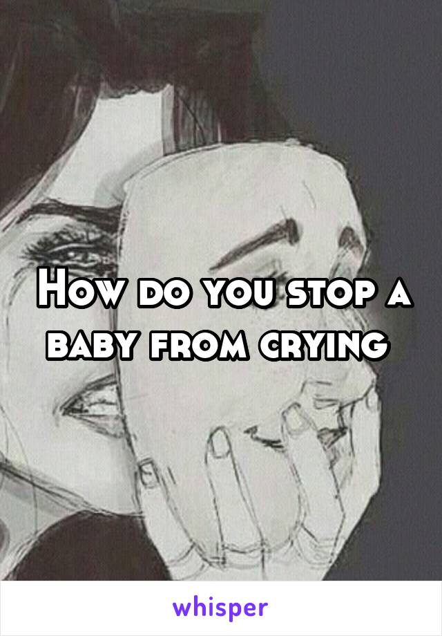 How do you stop a baby from crying 
