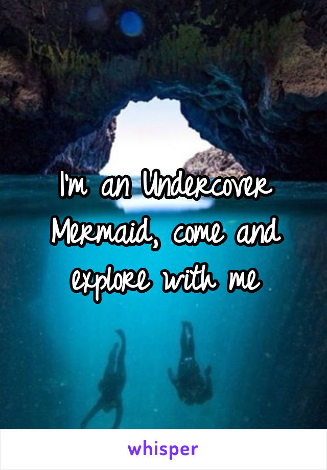 I'm an Undercover Mermaid, come and explore with me
