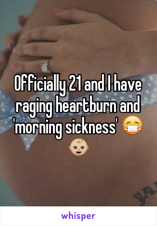 Officially 21 and I have raging heartburn and 'morning sickness' 😷👶🏼