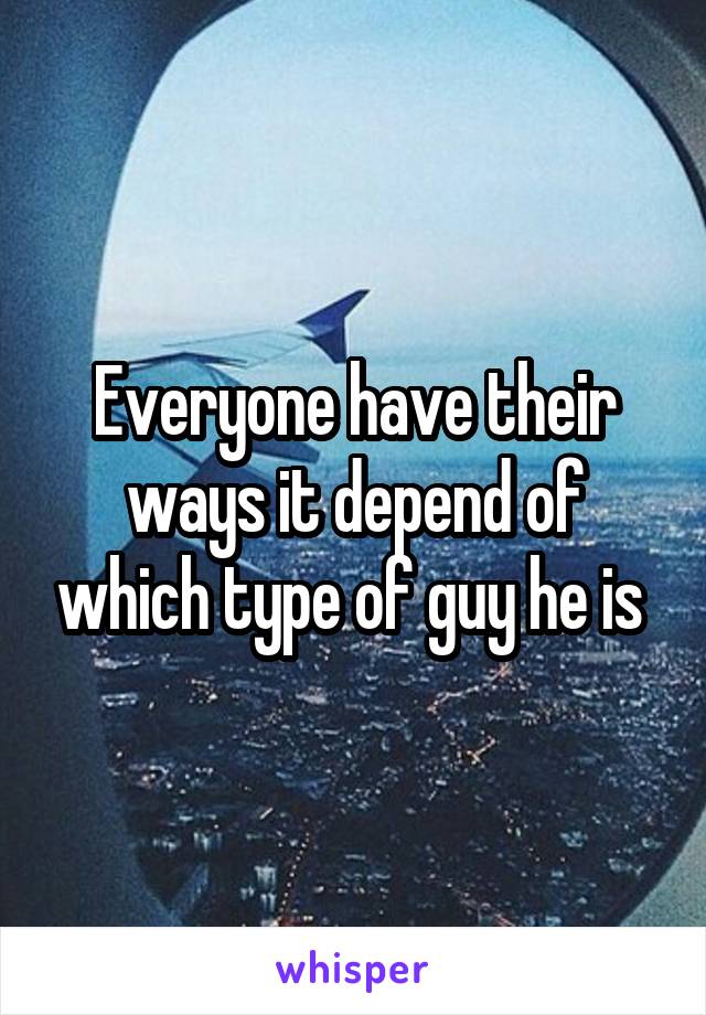 Everyone have their ways it depend of which type of guy he is 