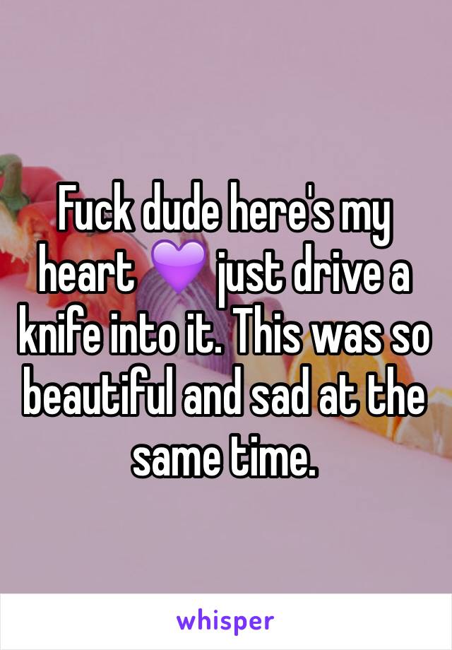 Fuck dude here's my heart 💜 just drive a knife into it. This was so beautiful and sad at the same time. 