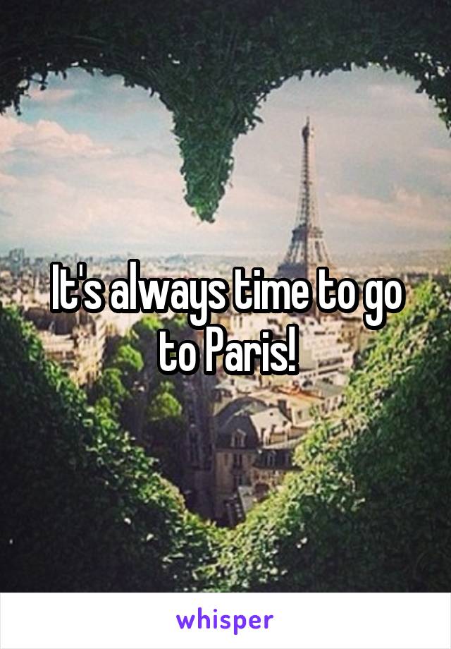 It's always time to go to Paris!