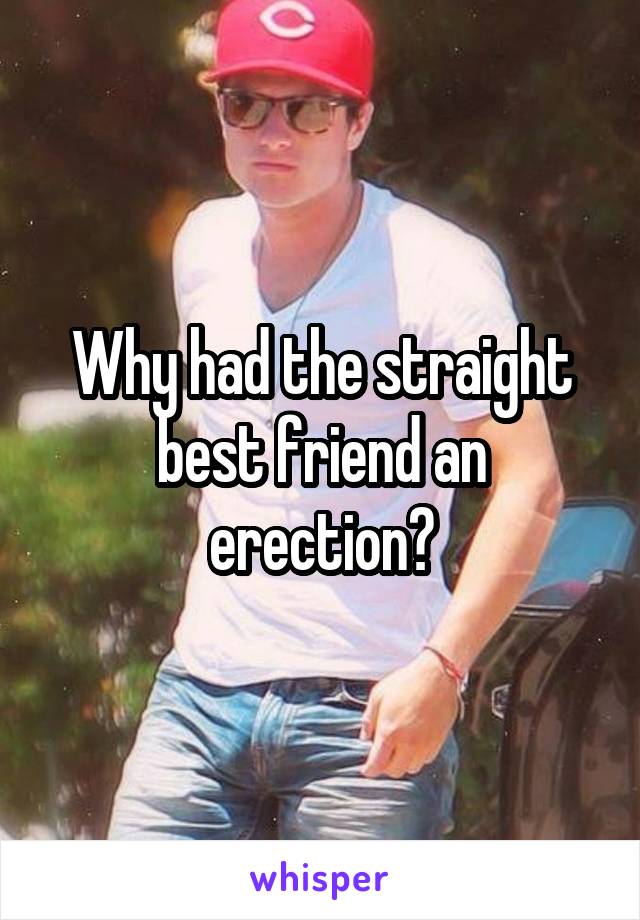 Why had the straight best friend an erection?