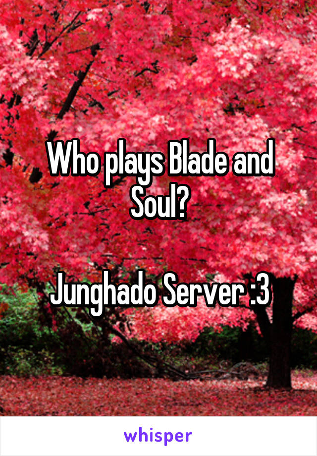 Who plays Blade and Soul?

Junghado Server :3
