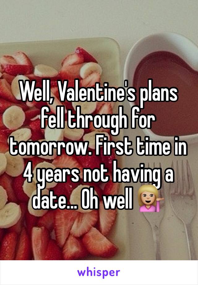 Well, Valentine's plans fell through for tomorrow. First time in 4 years not having a date... Oh well 💁🏼