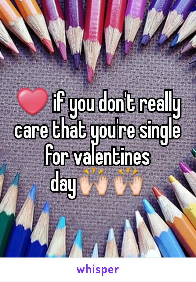 ❤ if you don't really care that you're single for valentines day🙌🙌