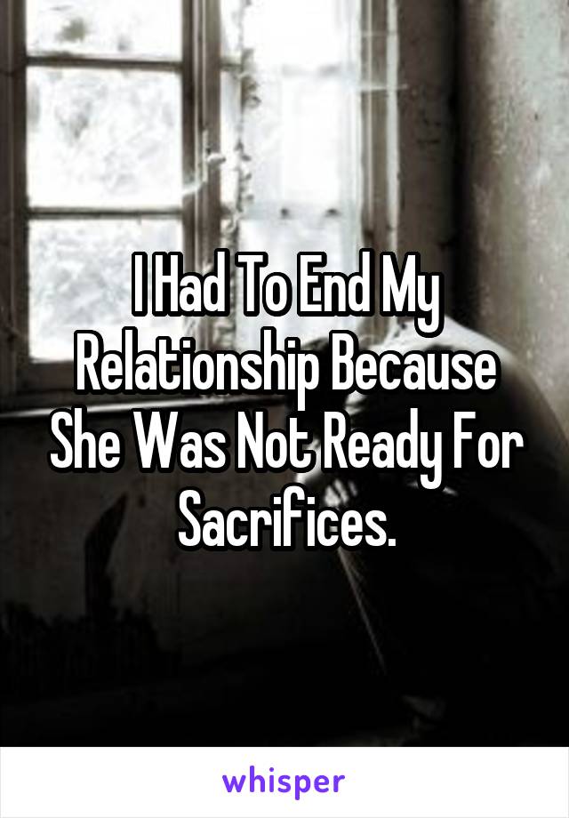 I Had To End My Relationship Because She Was Not Ready For Sacrifices.