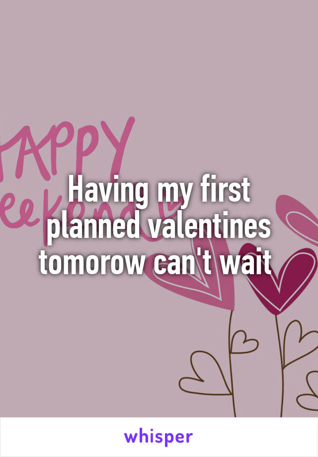 Having my first planned valentines tomorow can't wait 