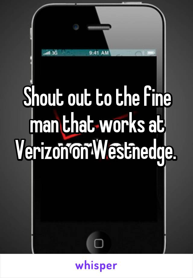 Shout out to the fine man that works at Verizon on Westnedge. 
