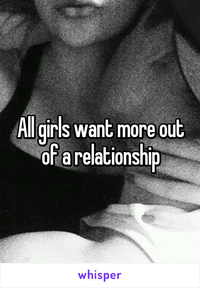 All girls want more out of a relationship