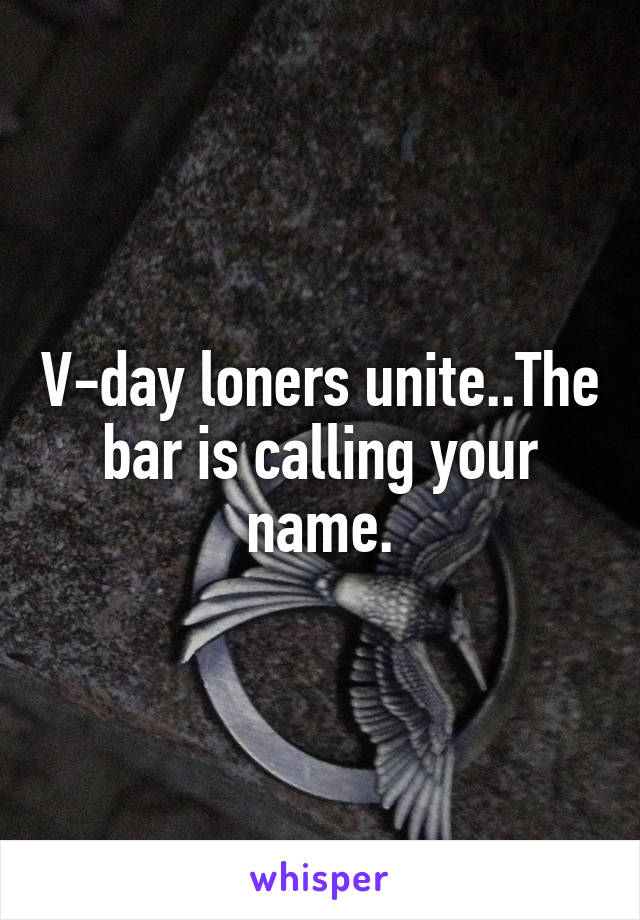 V-day loners unite..The bar is calling your name.