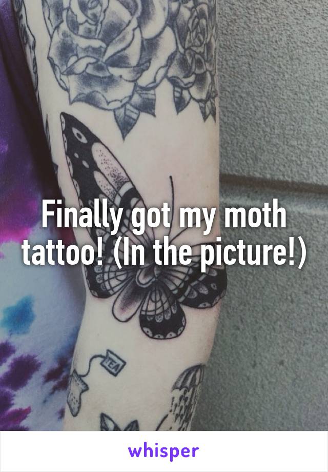 Finally got my moth tattoo! (In the picture!)