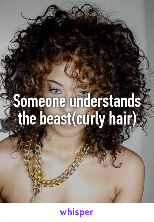 Someone understands the beast(curly hair)