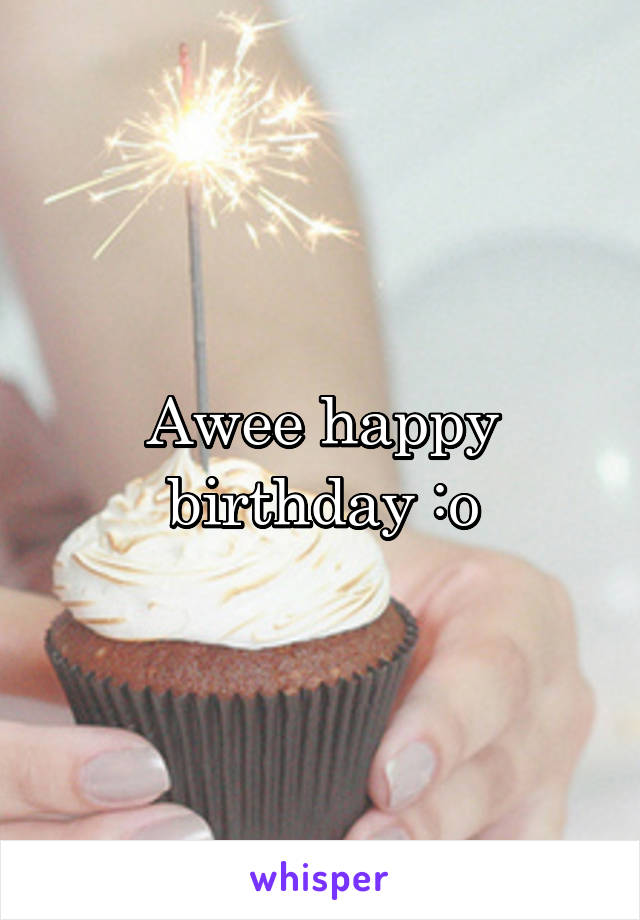 Awee happy birthday :o