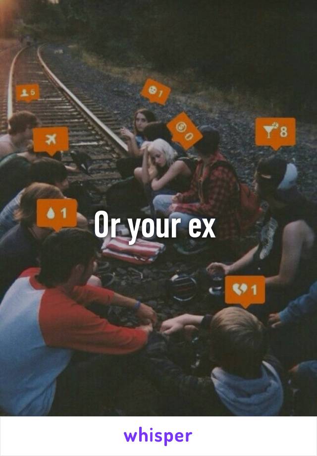 Or your ex 
