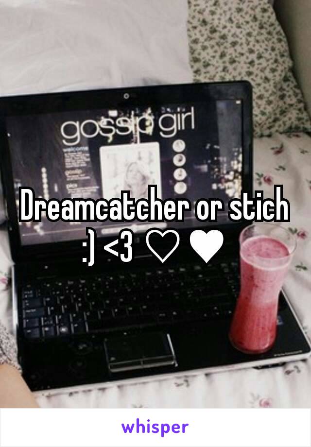 Dreamcatcher or stich :) <3 ♡♥
