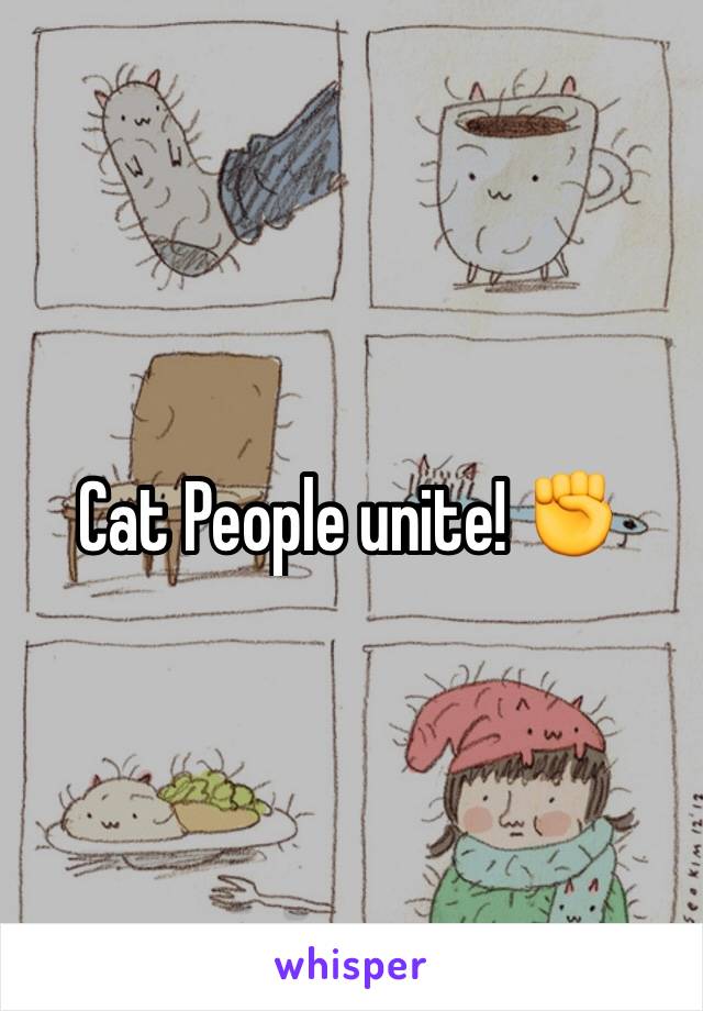 Cat People unite! ✊