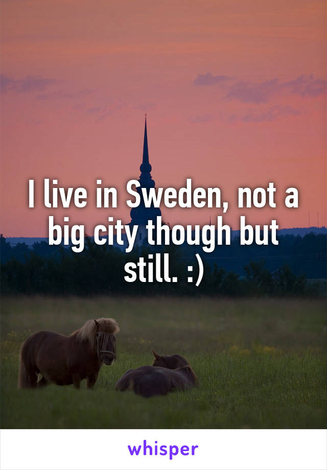 I live in Sweden, not a big city though but still. :)