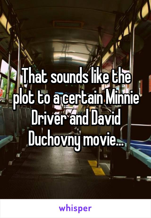 That sounds like the plot to a certain Minnie Driver and David Duchovny movie...