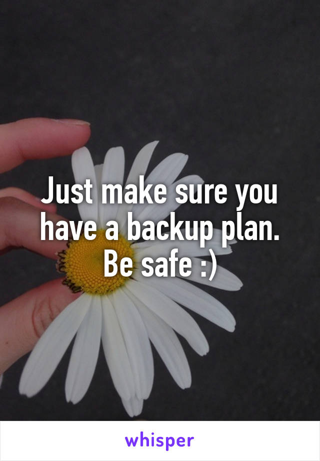 Just make sure you have a backup plan.
Be safe :)