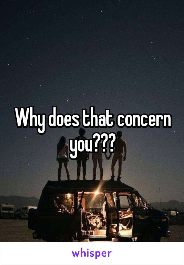 Why does that concern you???