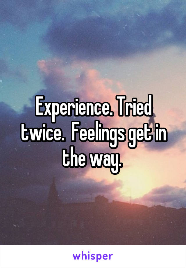 Experience. Tried twice.  Feelings get in the way. 